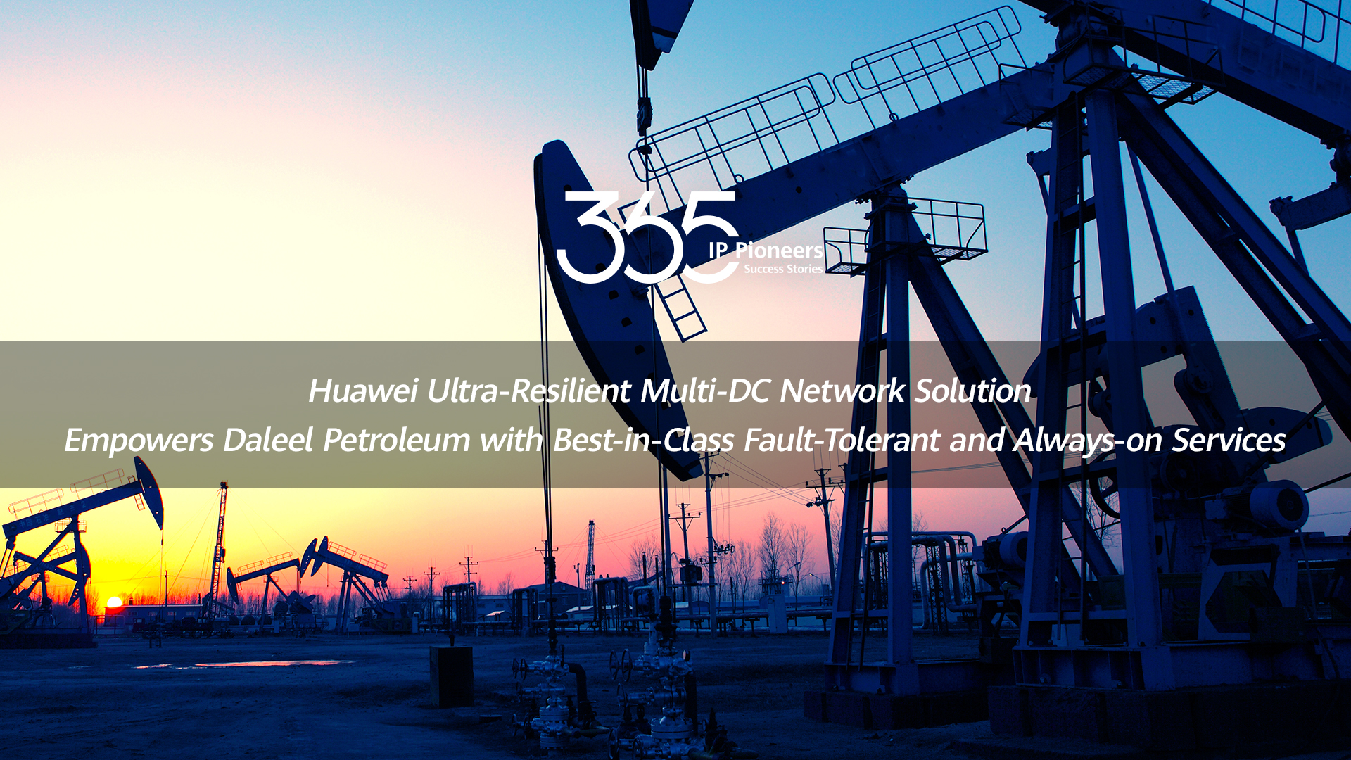 Huawei Xinghe Intelligent Ultra-Resilient Multi-DC Network Solution(Daleel Petroleum - Best-in-Class Fault-Tolerant and Always-on Service)R23C10-Case(24H2)